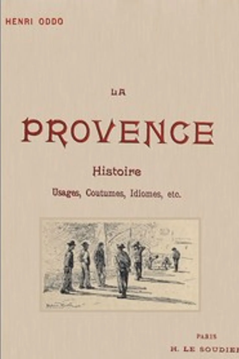 La Provence: Usages, coutumes, idiomes depuis les origines; le Félibrige et son action sur la langue provençale, avec une grammaire provençale abrégée, Henri Oddo