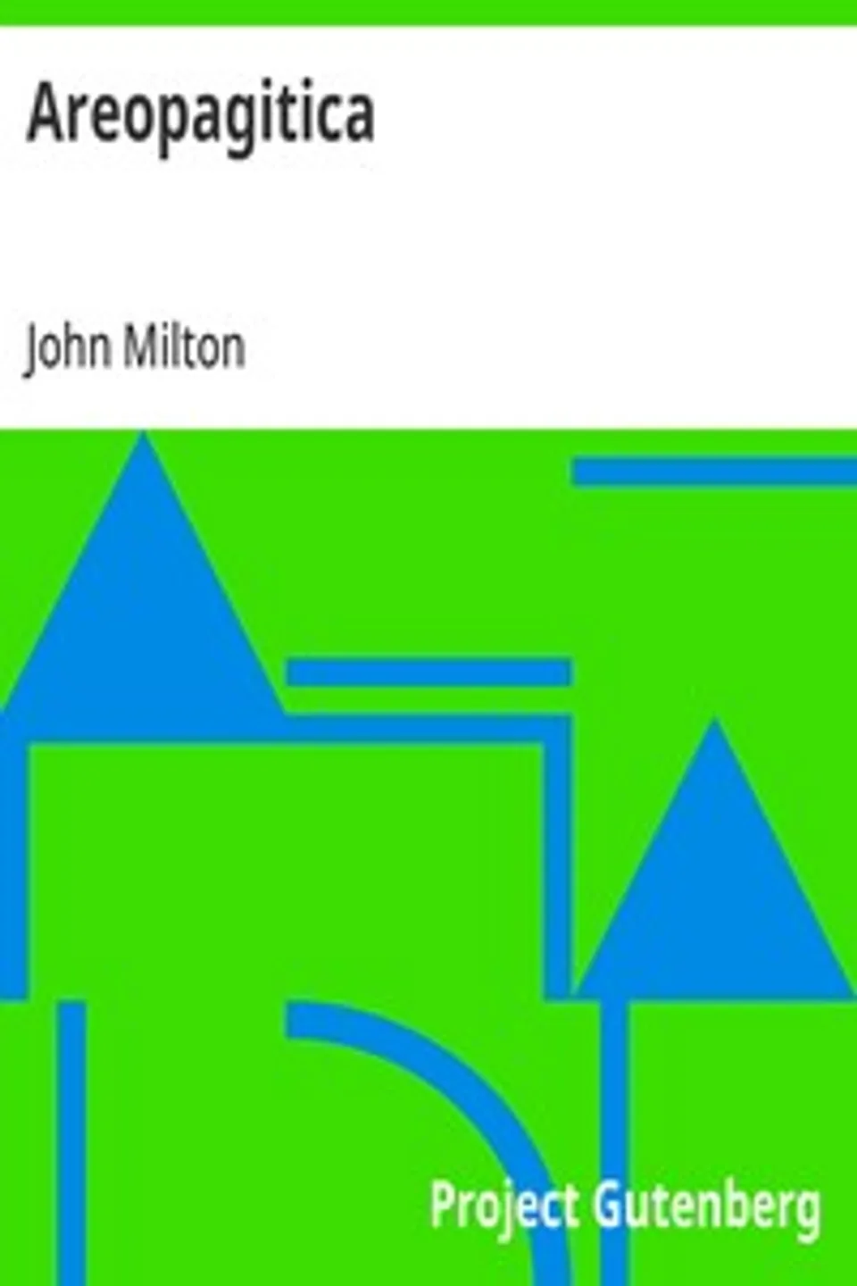 Areopagitica: A Speech for the Liberty of Unlicensed Printing to the Parliament of England, John Milton