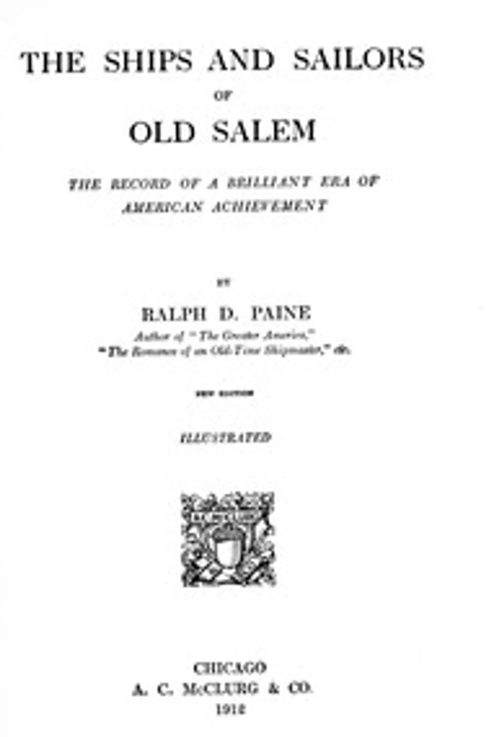 The ships and sailors of old Salem : $b the record of a brilliant era of American achievement, Ralph Delahaye Paine