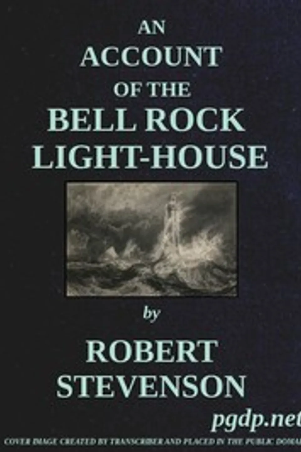 An Account of the Bell Rock Light-House: Including the Details of the Erection and Peculiar Structure of That Edifice; to Which Is Prefixed a Historical View of the Institution and Progress of the Northern Light-Houses, Robert Stevenson