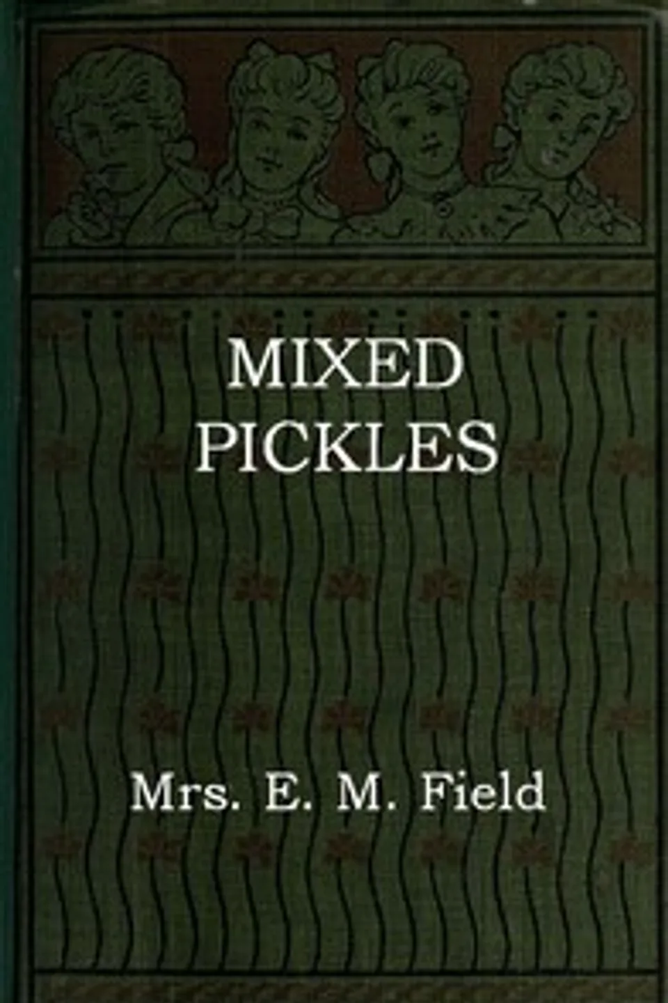 Mixed pickles : $b A story for girls and boys, E. M. Field