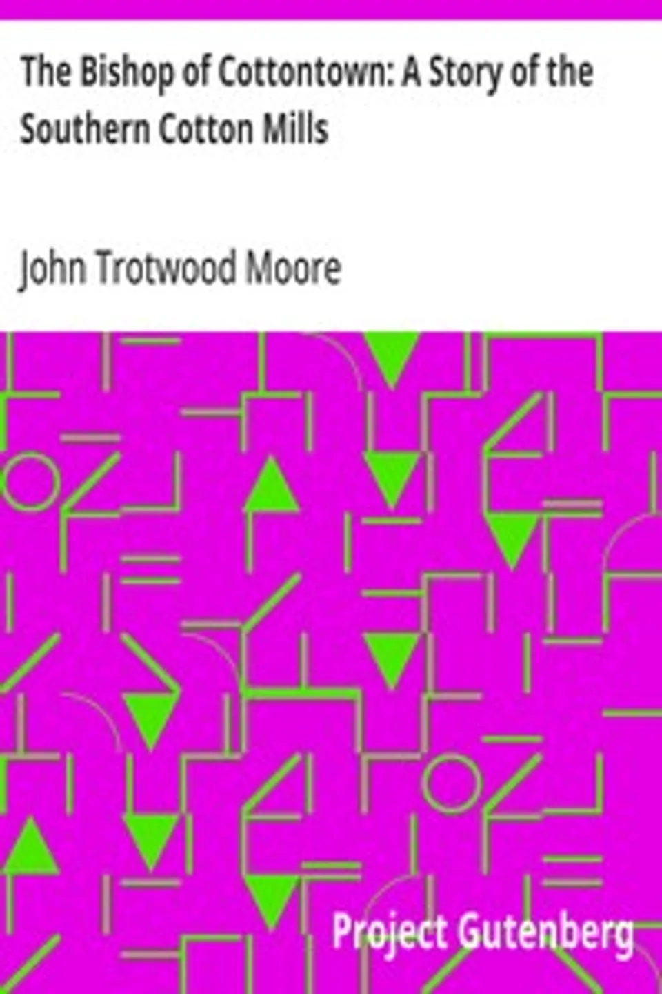 The Bishop of Cottontown: A Story of the Southern Cotton Mills, John Trotwood Moore