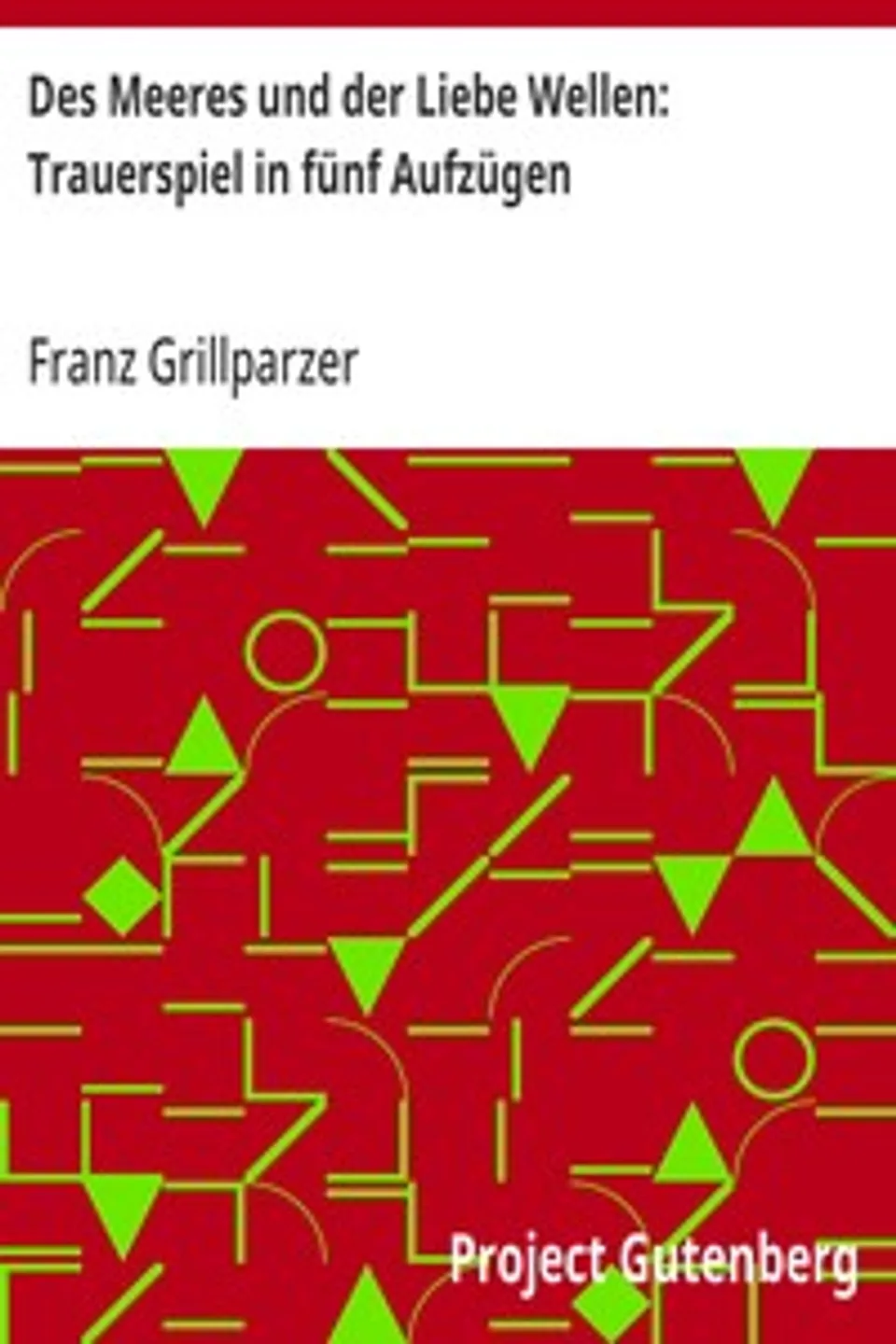 Des Meeres und der Liebe Wellen: Trauerspiel in fünf Aufzügen, Franz Grillparzer
