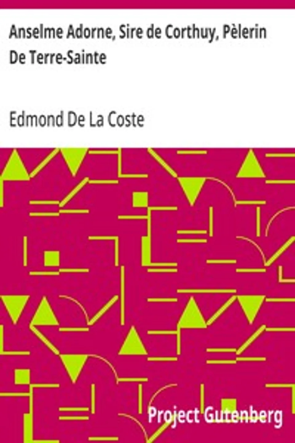 Anselme Adorne, Sire de Corthuy, Pèlerin De Terre-Sainte: Sa Famille, Sa Vie, Ses Voyages Et Son Temps, Edmond De La Coste