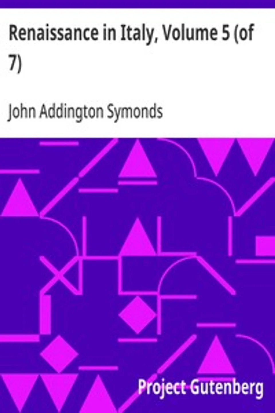 Renaissance in Italy, Volume 5 (of 7): Italian Literature, Part 2, John Addington Symonds