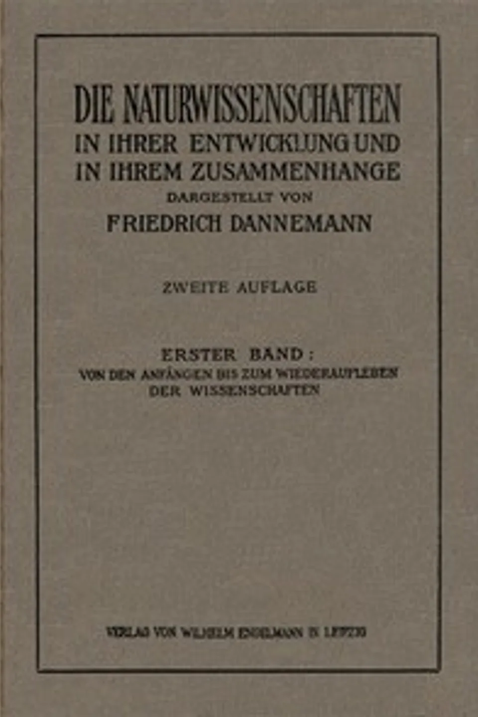 Die Naturwissenschaften in ihrer Entwicklung und in ihrem Zusammenhange, I. Band: Von den Anfängen bis zum Wiederaufleben der Wissenschaften, Friedrich Dannemann