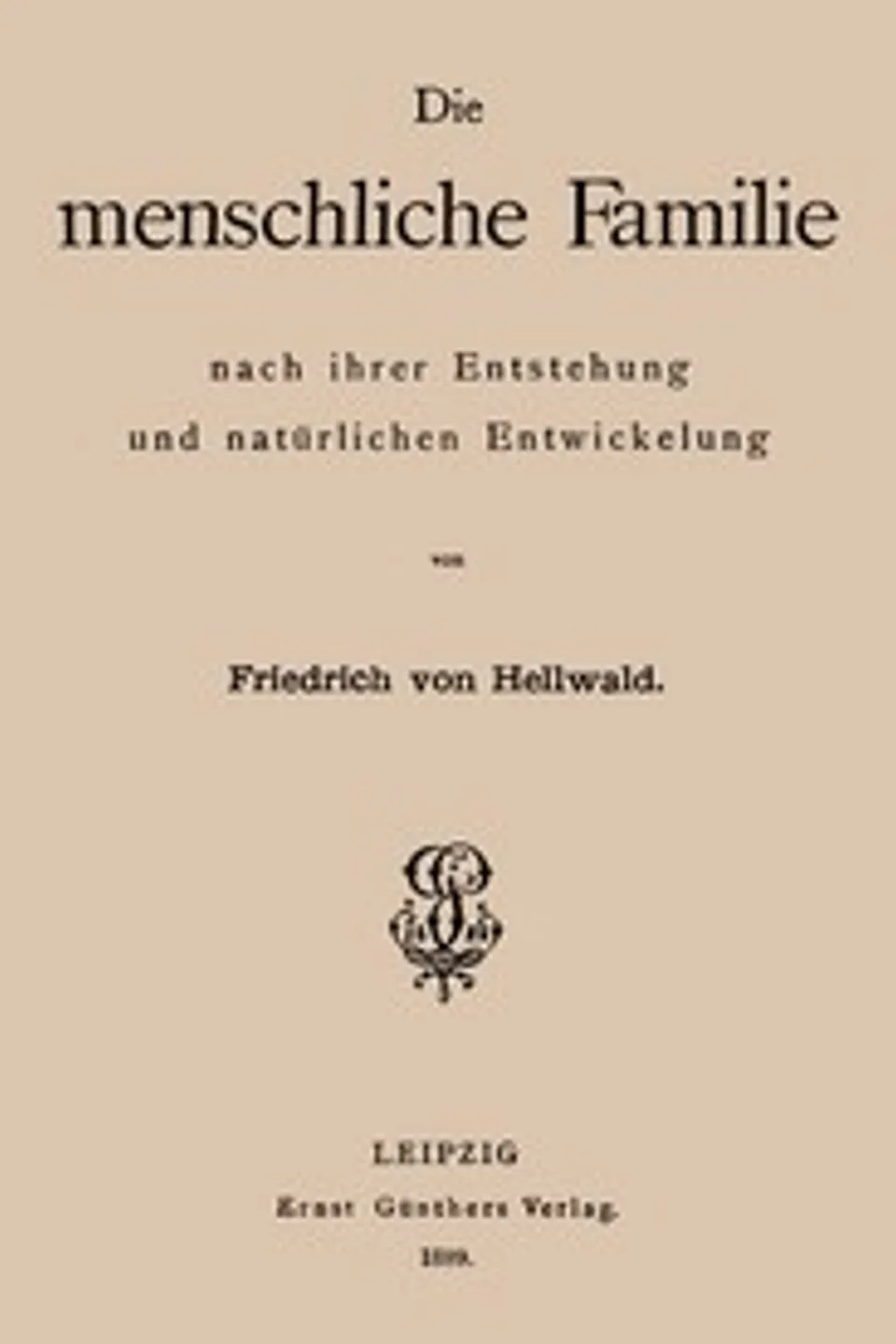 Die menschliche Familie nach ihrer Entstehung und natürlichen Entwickelung, Friedrich von Hellwald