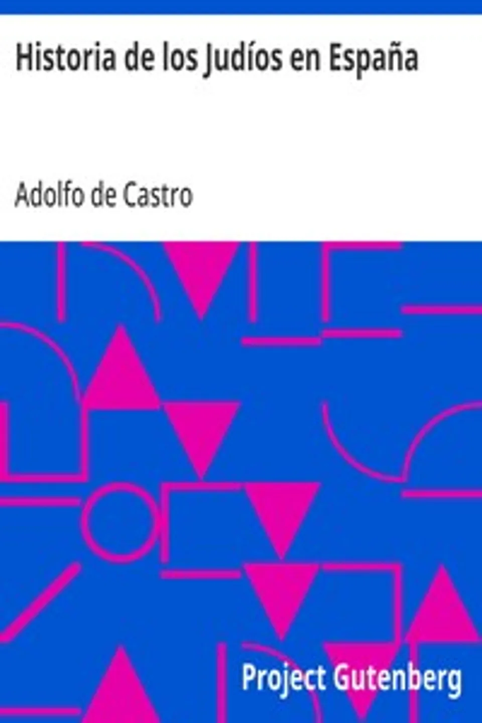 Historia de los Judíos en España: desde los tiempos de su establecimiento hasta principios del present siglo, Adolfo de Castro
