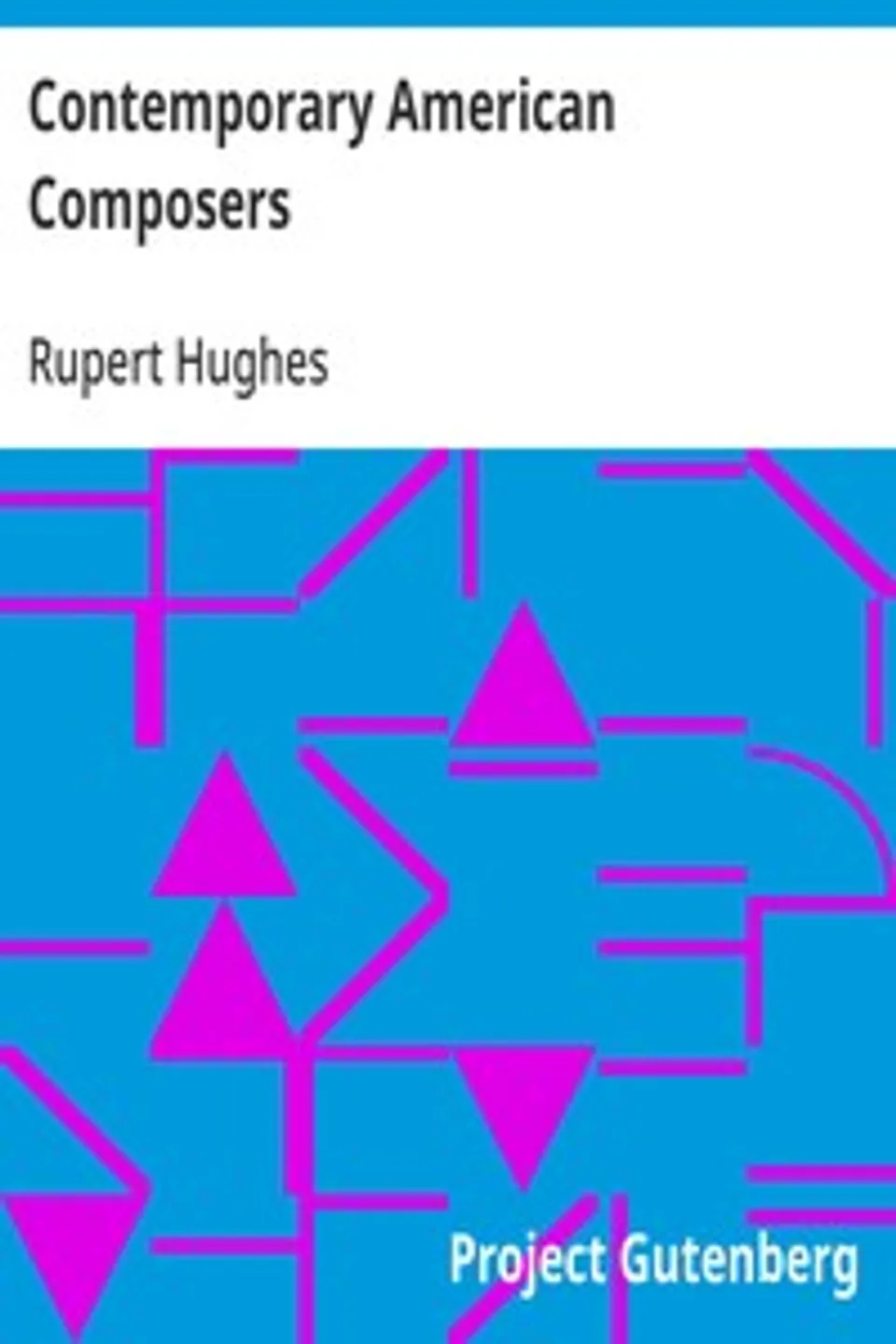 Contemporary American Composers: Being a Study of the Music of This Country, Its Present; Conditions and Its Future, with Critical Estimates and; Biographies of the Principal Living Composers; and an; Abundance of Portraits, Fac-simile Musical Autographs, and; Compositions, Rupert Hughes