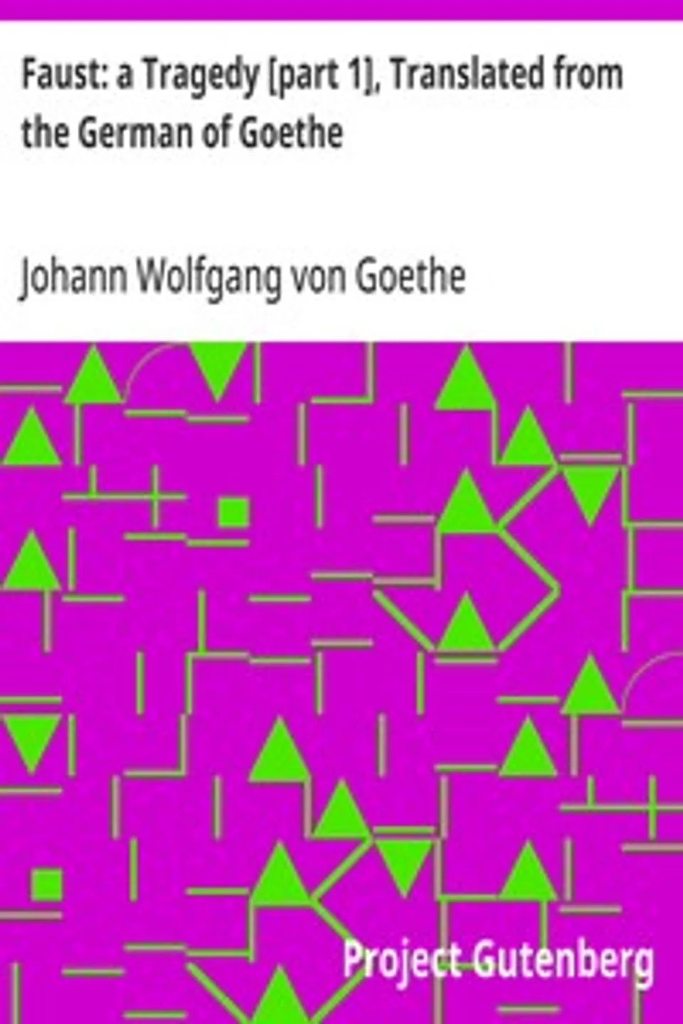Faust: a Tragedy [part 1], Translated from the German of Goethe, Johann Wolfgang von Goethe