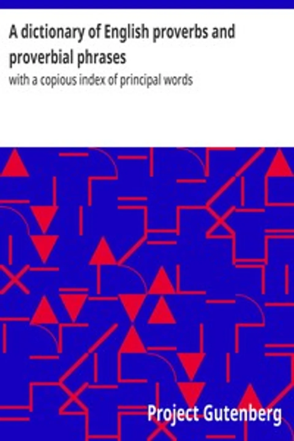 A dictionary of English proverbs and proverbial phrases : $b with a copious index of principal words