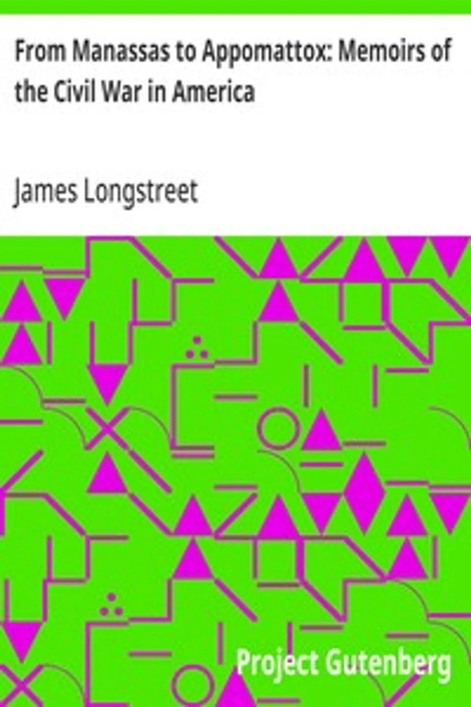 From Manassas to Appomattox: Memoirs of the Civil War in America, James Longstreet