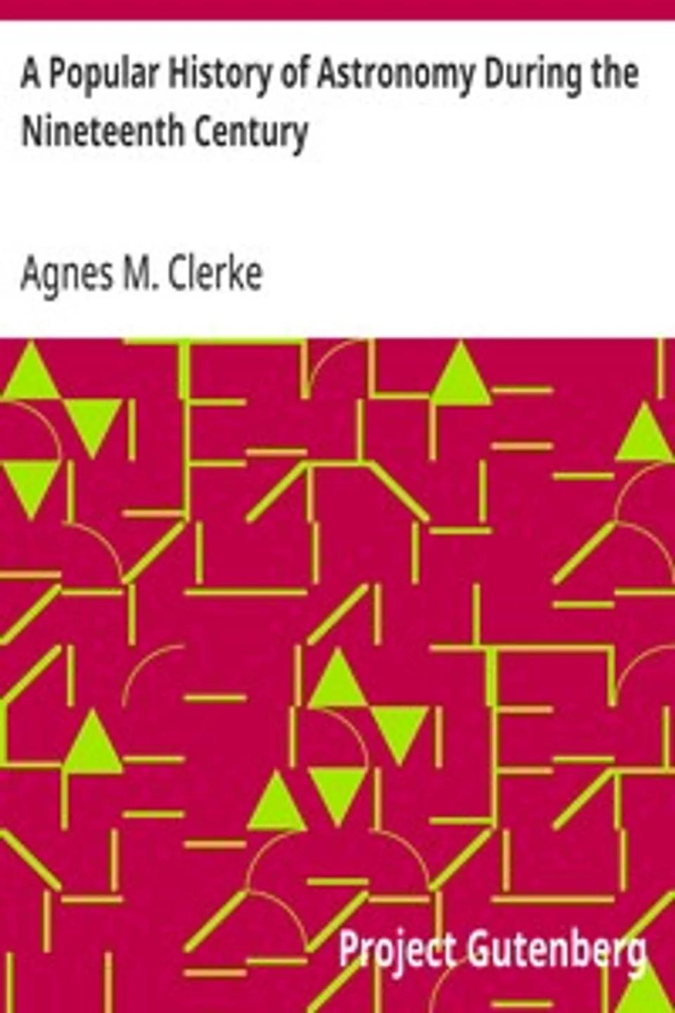 A Popular History of Astronomy During the Nineteenth Century: Fourth Edition, Agnes M. (Agnes Mary) Clerke