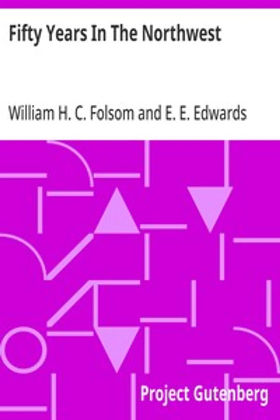Fifty Years In The Northwest: With An Introduction And Appendix Containing Reminiscences, Incidents And Notes, William H. C. (William Henry Carman) Folsom