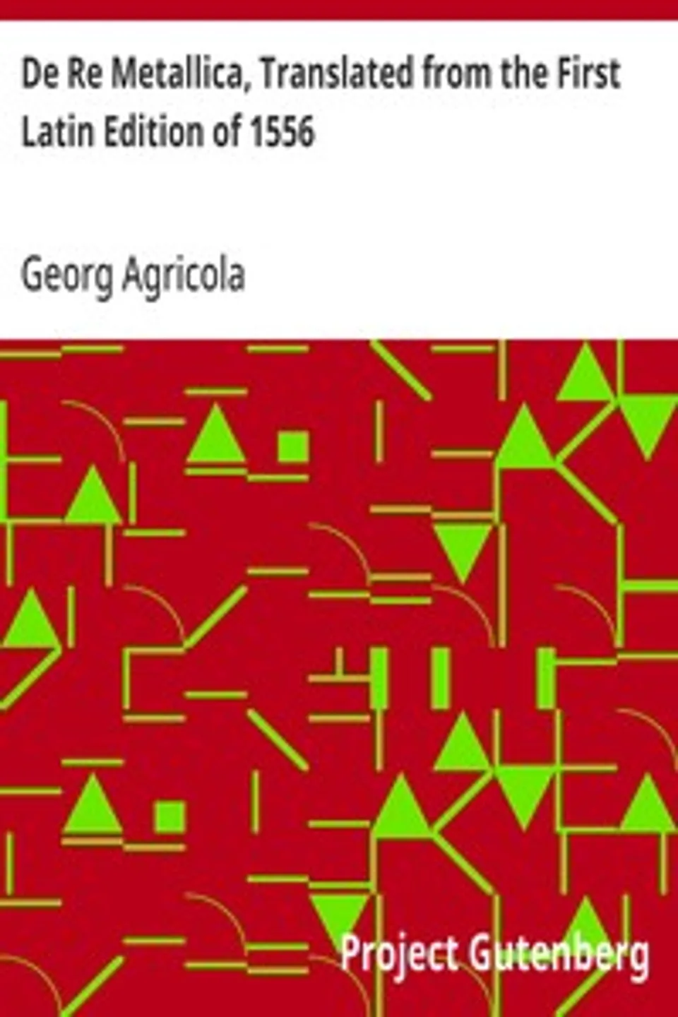 De Re Metallica, Translated from the First Latin Edition of 1556, Georg Agricola