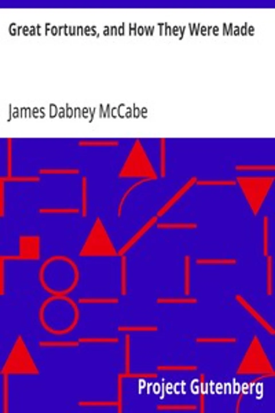 Great Fortunes, and How They Were Made, James Dabney McCabe