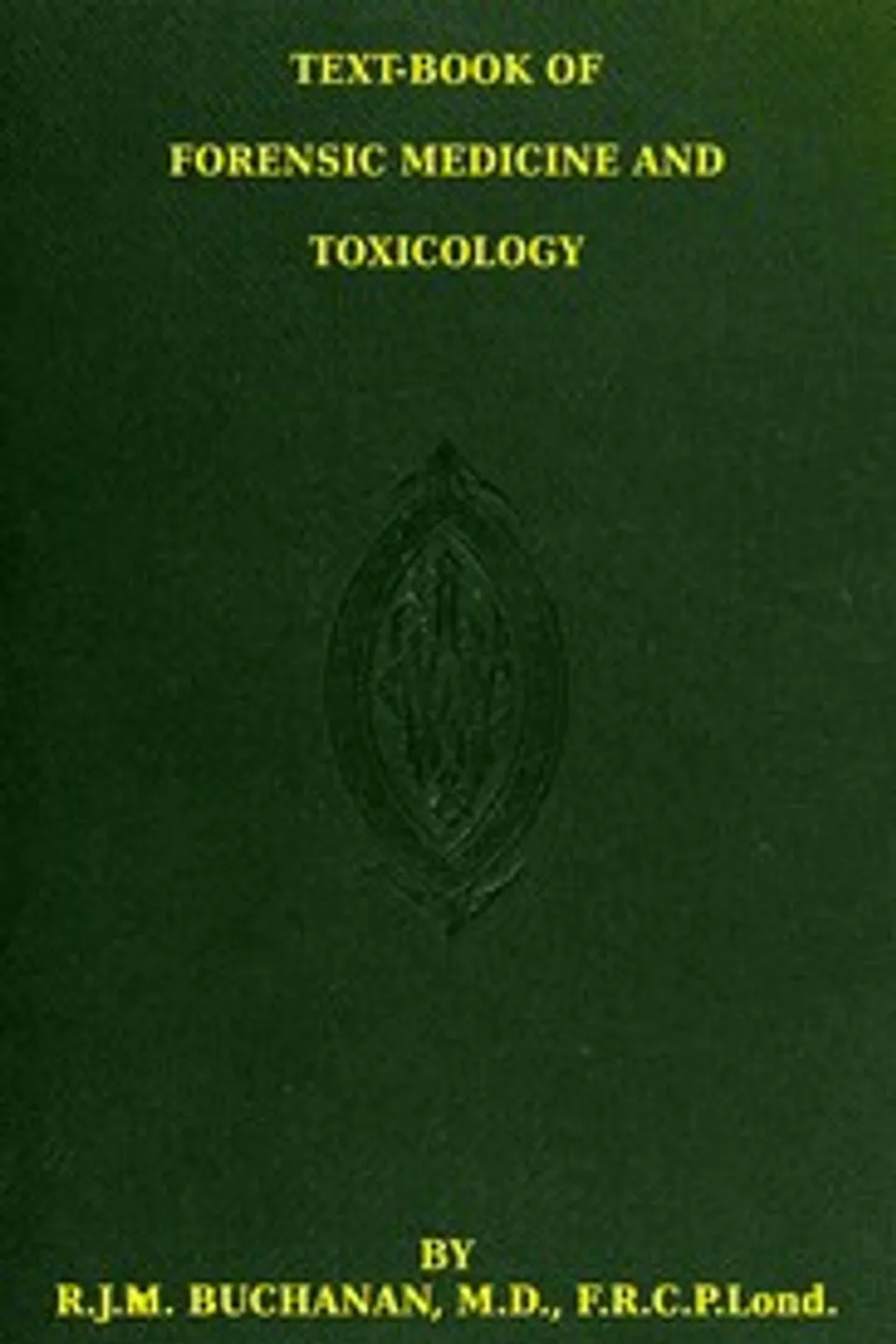 Text-book of forensic medicine and toxicology, R. J. M. (Robert James McLean) Buchanan