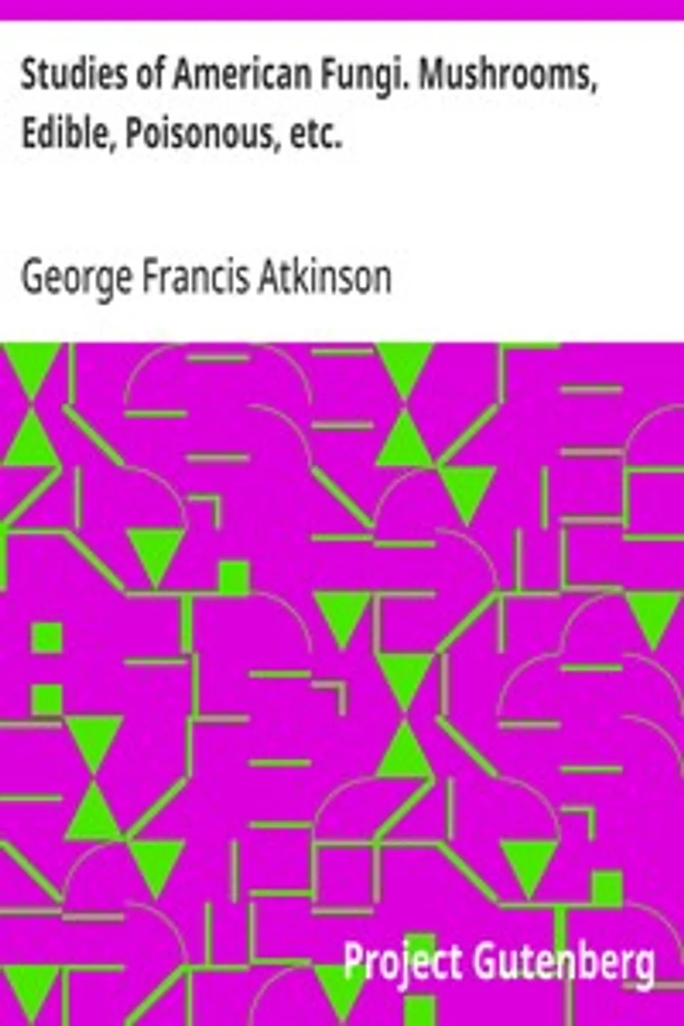 Studies of American Fungi. Mushrooms, Edible, Poisonous, etc., George Francis Atkinson