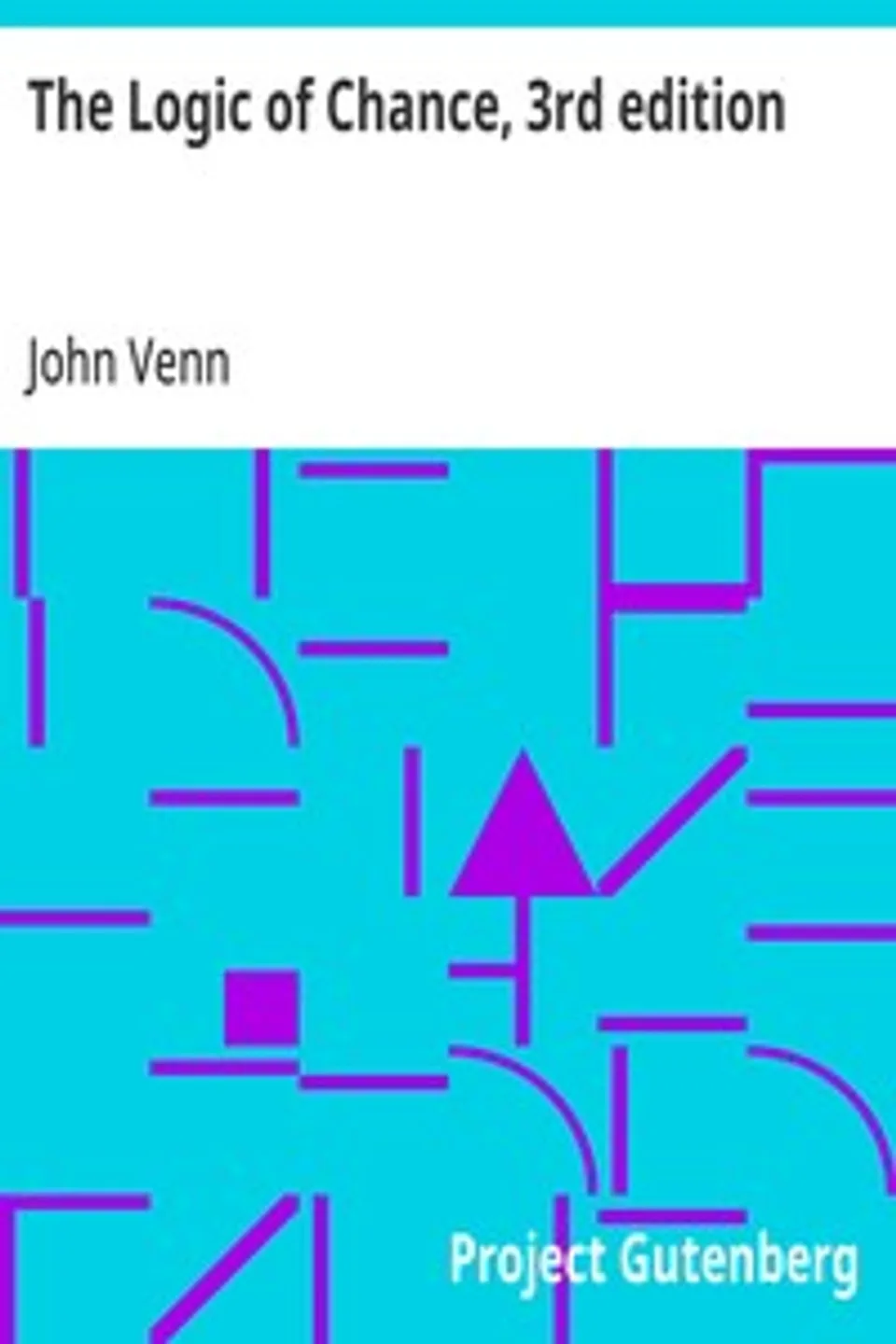 The Logic of Chance, 3rd edition: An Essay on the Foundations and Province of the Theory of Probability, With Especial Reference to Its Logical Bearings and Its Application to Moral and Social Science and to Statistics, John Venn