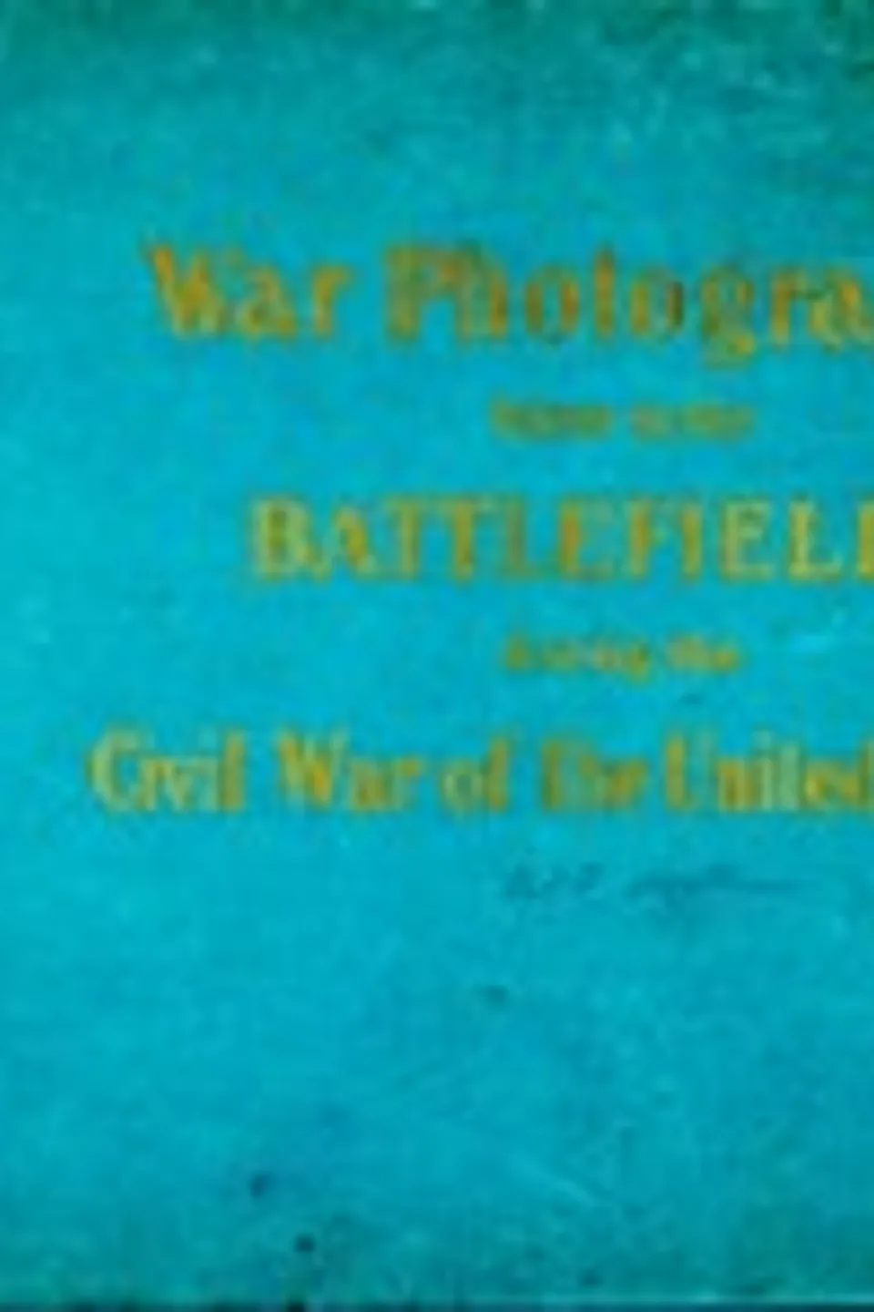 Original Photographs Taken on the Battlefields during the Civil War of the United States, Francis Trevelyan Miller