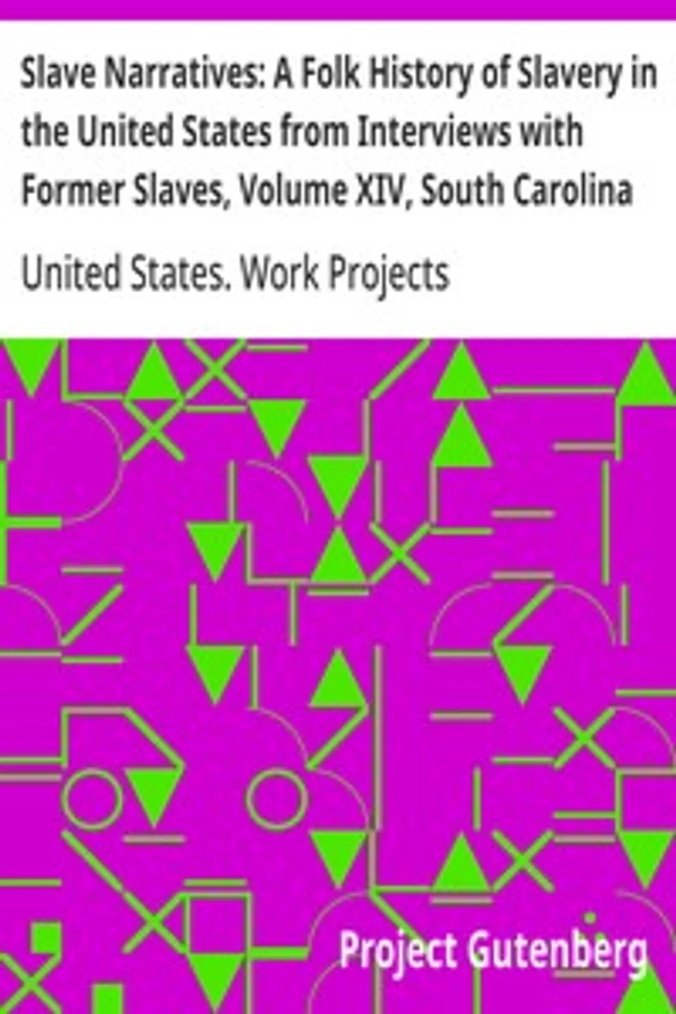 Slave Narratives: A Folk History of Slavery in the United States from Interviews with Former Slaves, Volume XIV, South Carolina Narratives, Part 2, United States. Work Projects Administration