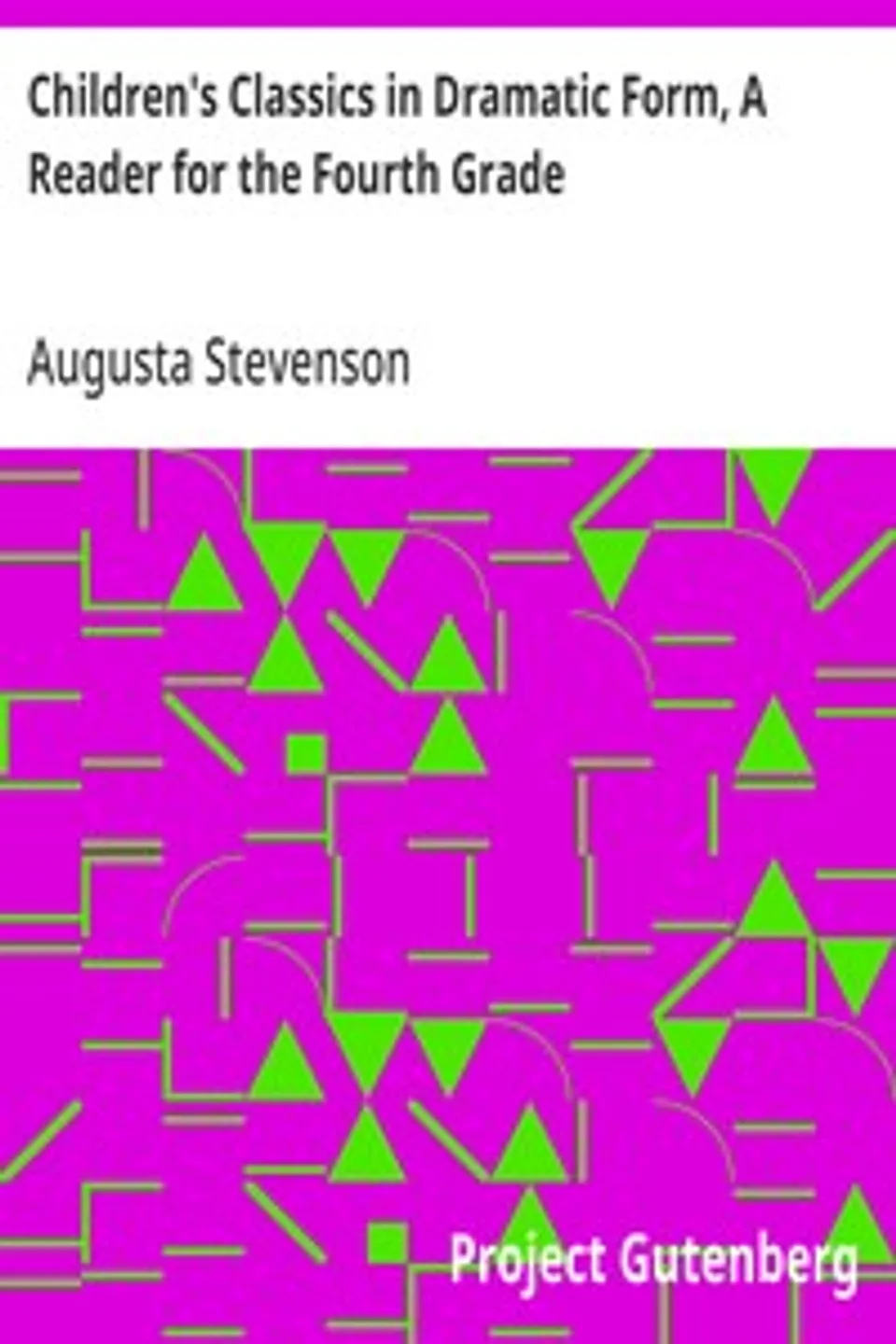 Children's Classics in Dramatic Form, A Reader for the Fourth Grade, Augusta Stevenson