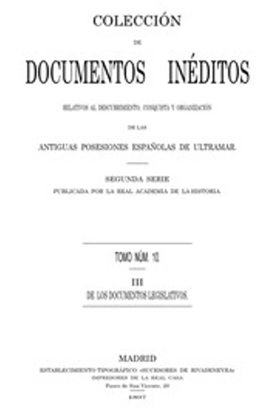 Colección de Documentos Inéditos Relativos al Descubrimiento, Conquista y Organización de las Antiguas Posesiones Españolas de Ultramar. Tomo 10, De Los Documentos Legislativos, III