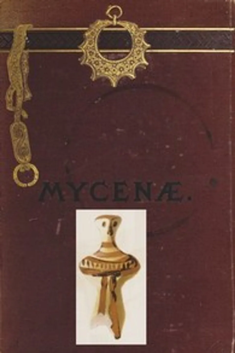 Mycenæ: a narrative of researches and discoveries at Mycenæ and Tiryns, Heinrich Schliemann
