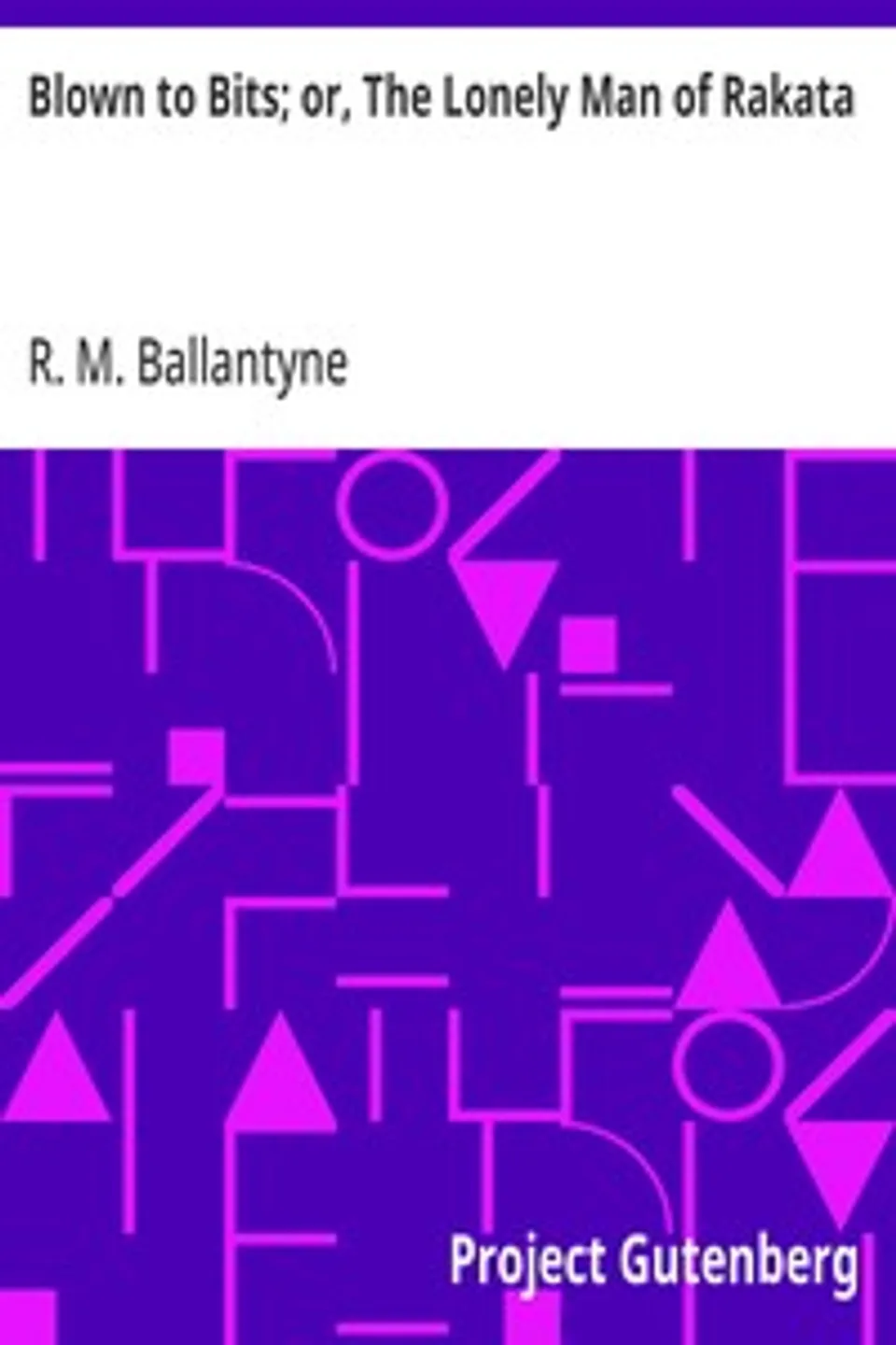 Blown to Bits; or, The Lonely Man of Rakata, R. M. (Robert Michael) Ballantyne