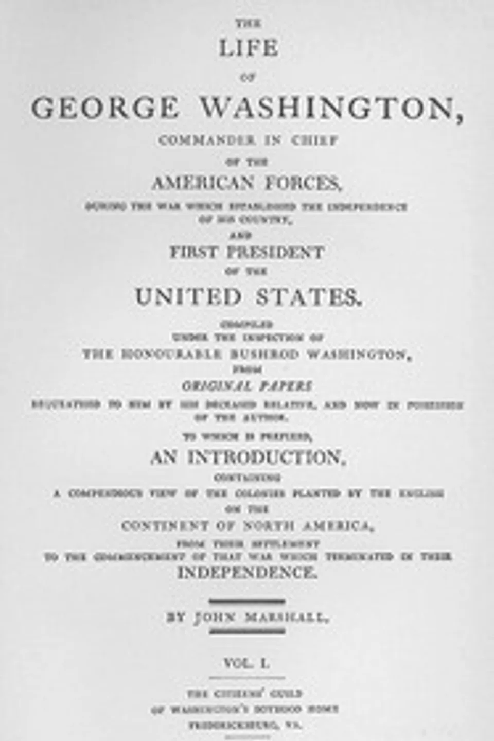 The Life of George Washington, Vol. 1: Commander in Chief of the American Forces During the War; which Established the Independence of his Country and First; President of the United States, John Marshall
