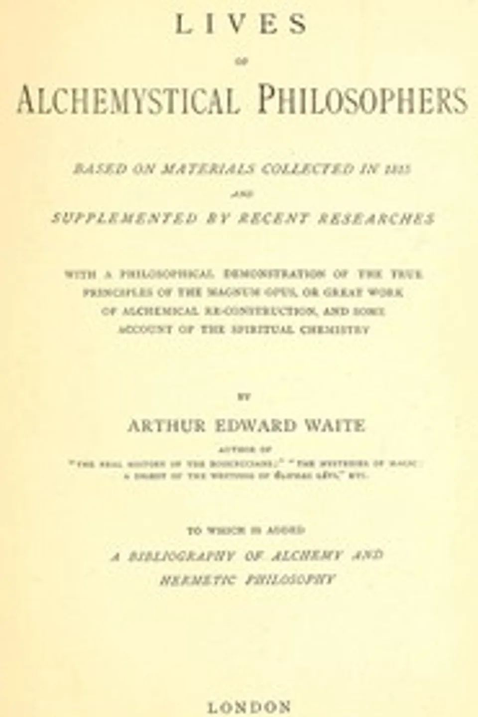 Lives of alchemystical philosophers: To which is added a bibliography of alchemy and hermetic philosophy, Arthur Edward Waite