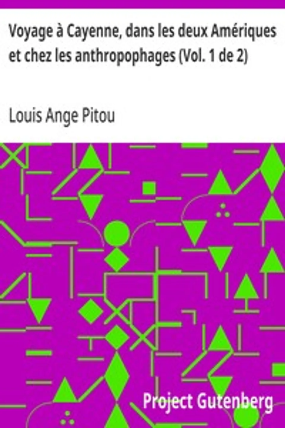 Voyage à Cayenne, dans les deux Amériques et chez les anthropophages (Vol. 1 de 2), Louis Ange Pitou