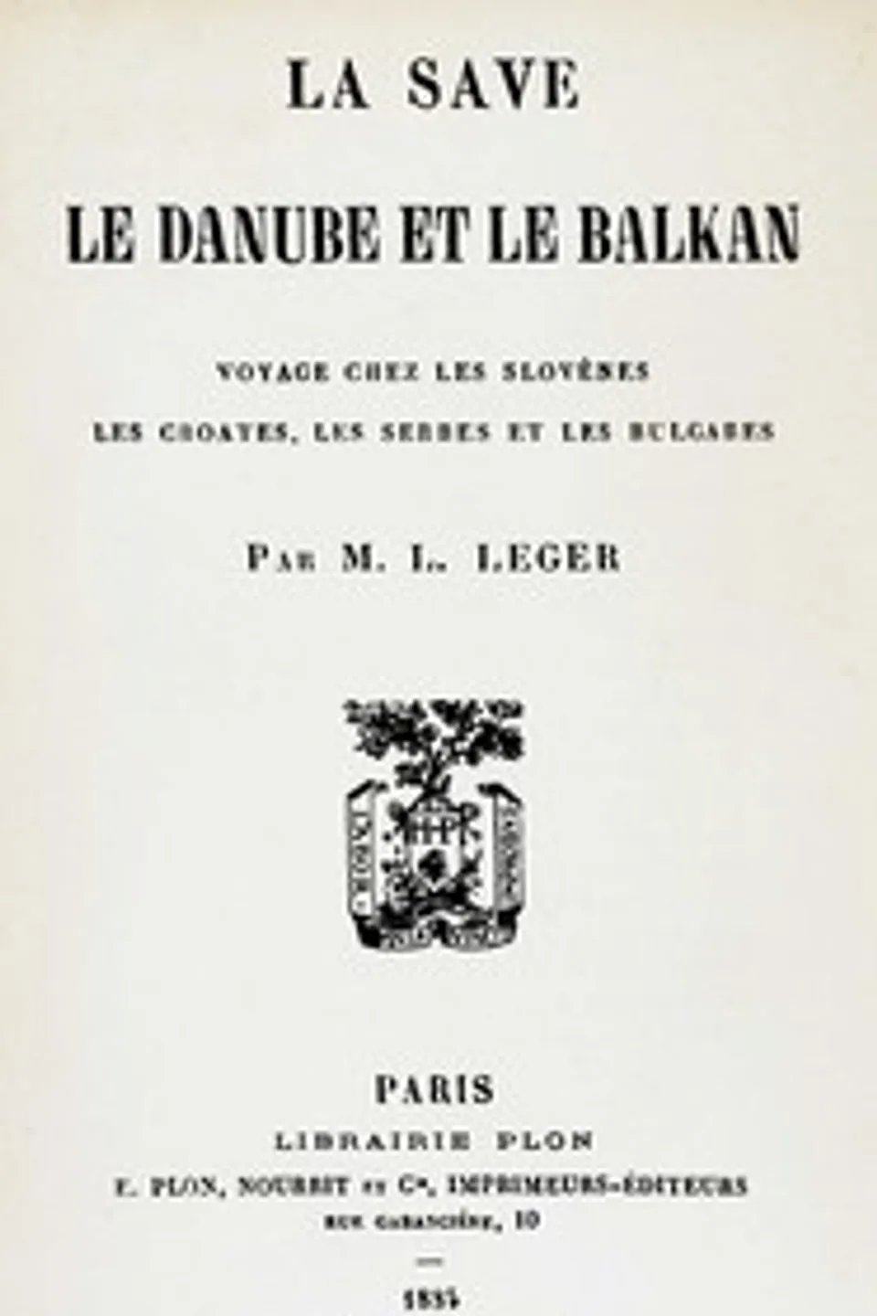 La Save, le Danube et le Balkan : $b voyage chez les Slovènes, les Croates, les Serbes et les Bulgares, Louis Leger