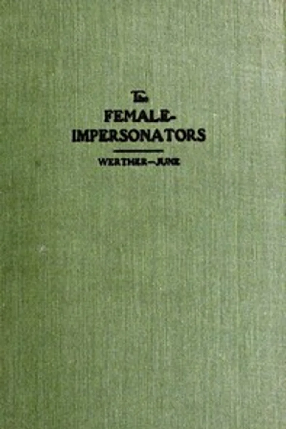 The female-impersonators: $b A sequel to the autobiography of an androgyne and an account of some of the author's experiences during his six years' career as instinctive female-impersonator in New York's underworld; together with the life stories of androgyne associates and an outline of his subsequently acquired knowledge of kindred phenomena of human character and psychology, Ralph Werther