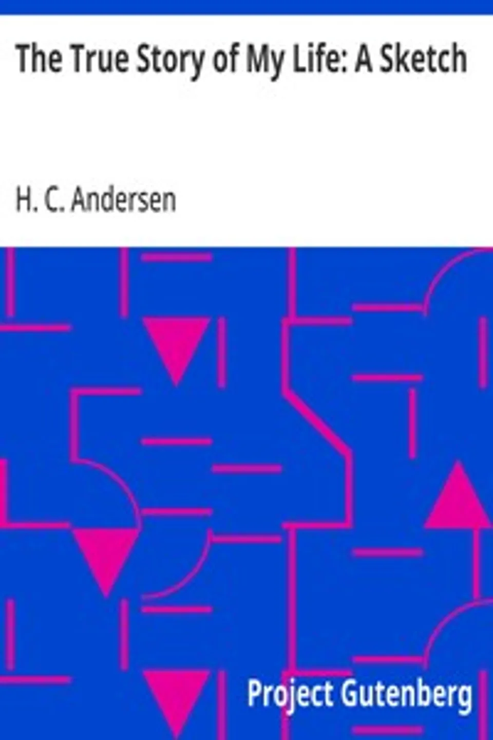 The True Story of My Life: A Sketch, H. C. (Hans Christian) Andersen