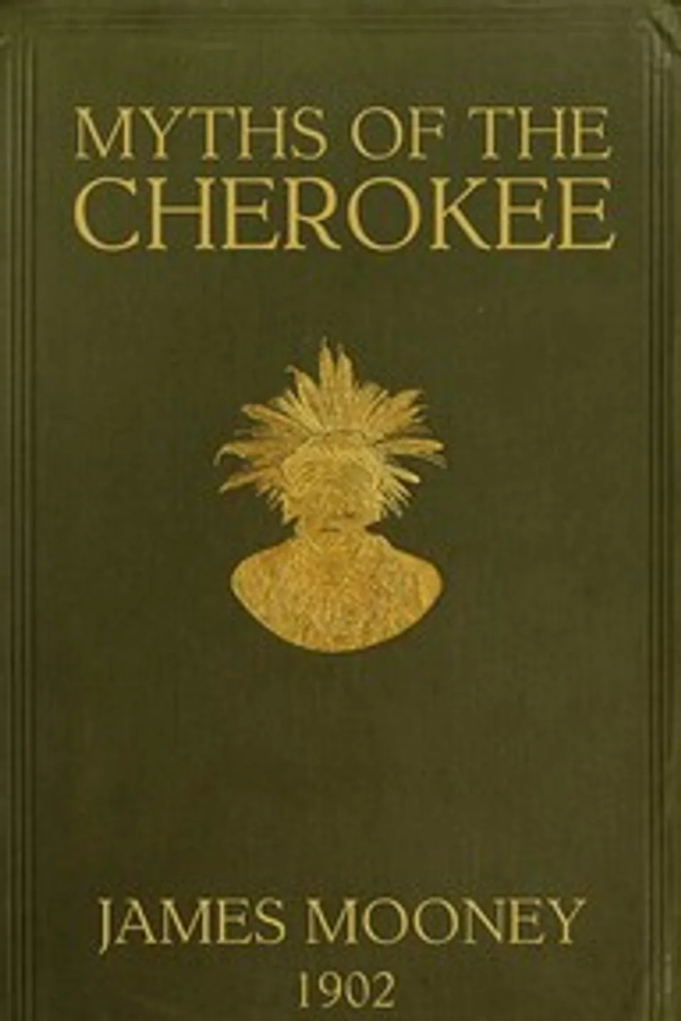 Myths of the Cherokee: Extract from the Nineteenth Annual Report of the Bureau of American Ethnology, James Mooney