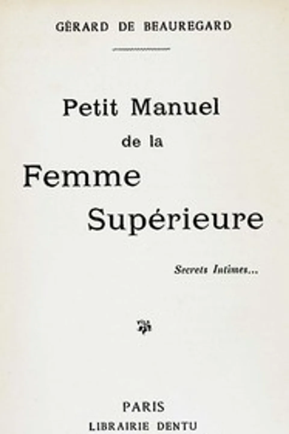 Petit manuel de la femme supérieure : $b secrets intimes, Gerard de Beauregard