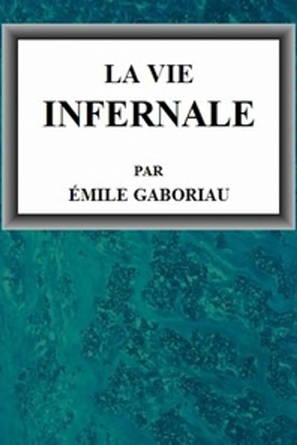La vie infernale: 1. Pascale et Marguerite; 2. Lia d'Argelès, Emile Gaboriau