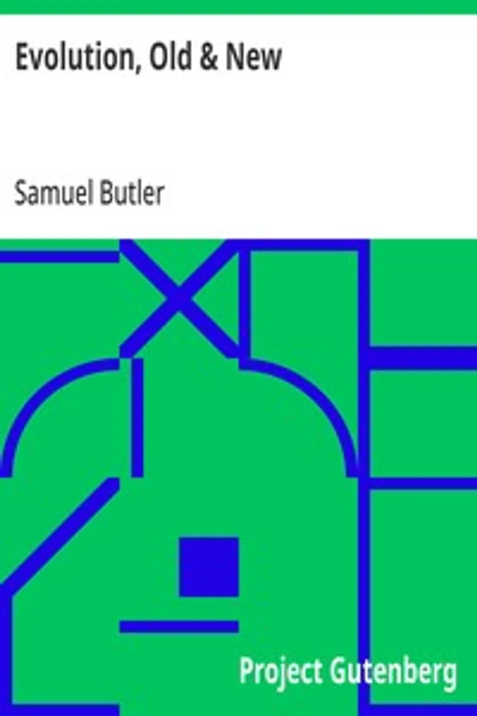 Evolution, Old & New: Or, the Theories of Buffon, Dr. Erasmus Darwin and Lamarck,; as compared with that of Charles Darwin, Samuel Butler