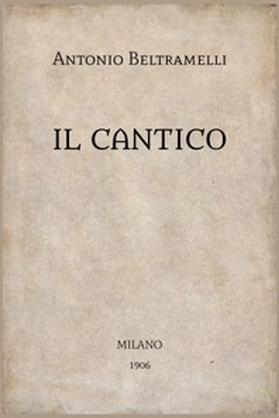 Il Cantico : $b romanzo, Antonio Beltramelli
