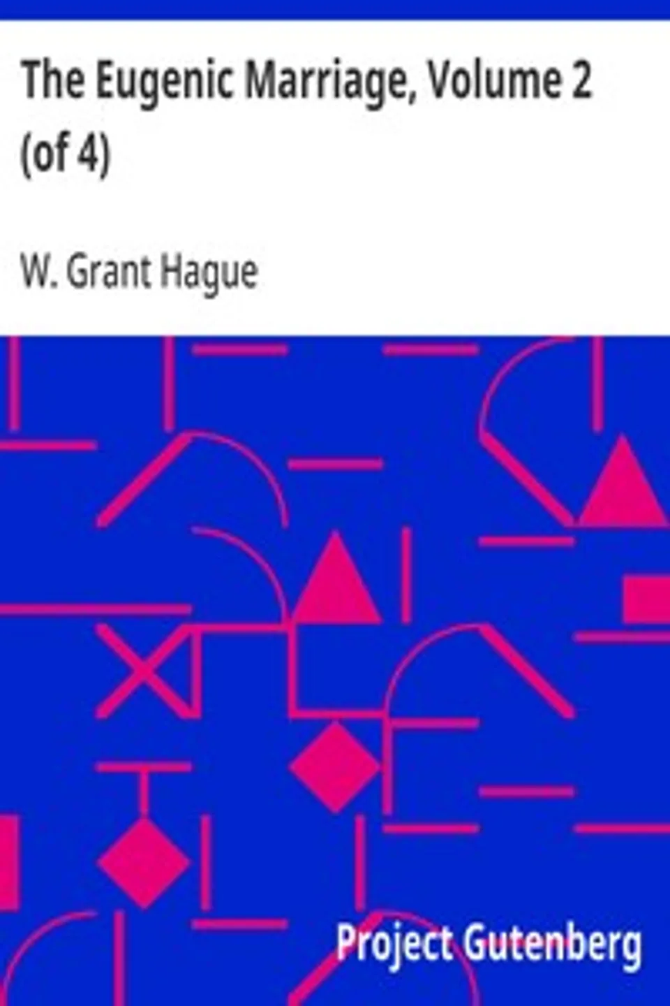The Eugenic Marriage, Volume 2 (of 4): A Personal Guide to the New Science of Better Living and Better Babies, W. Grant (William Grant) Hague