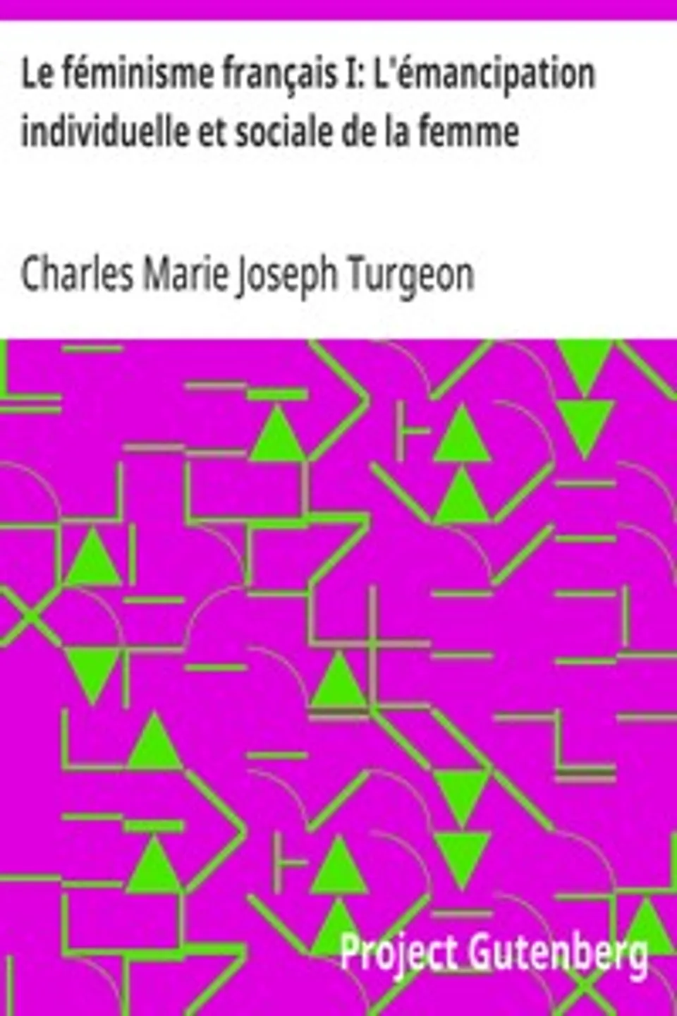 Le féminisme français I: L'émancipation individuelle et sociale de la femme, Charles Marie Joseph Turgeon