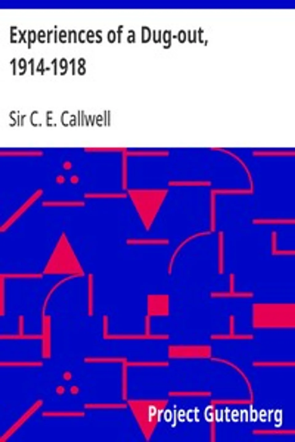 Experiences of a Dug-out, 1914-1918, C. E. (Charles Edward) Callwell