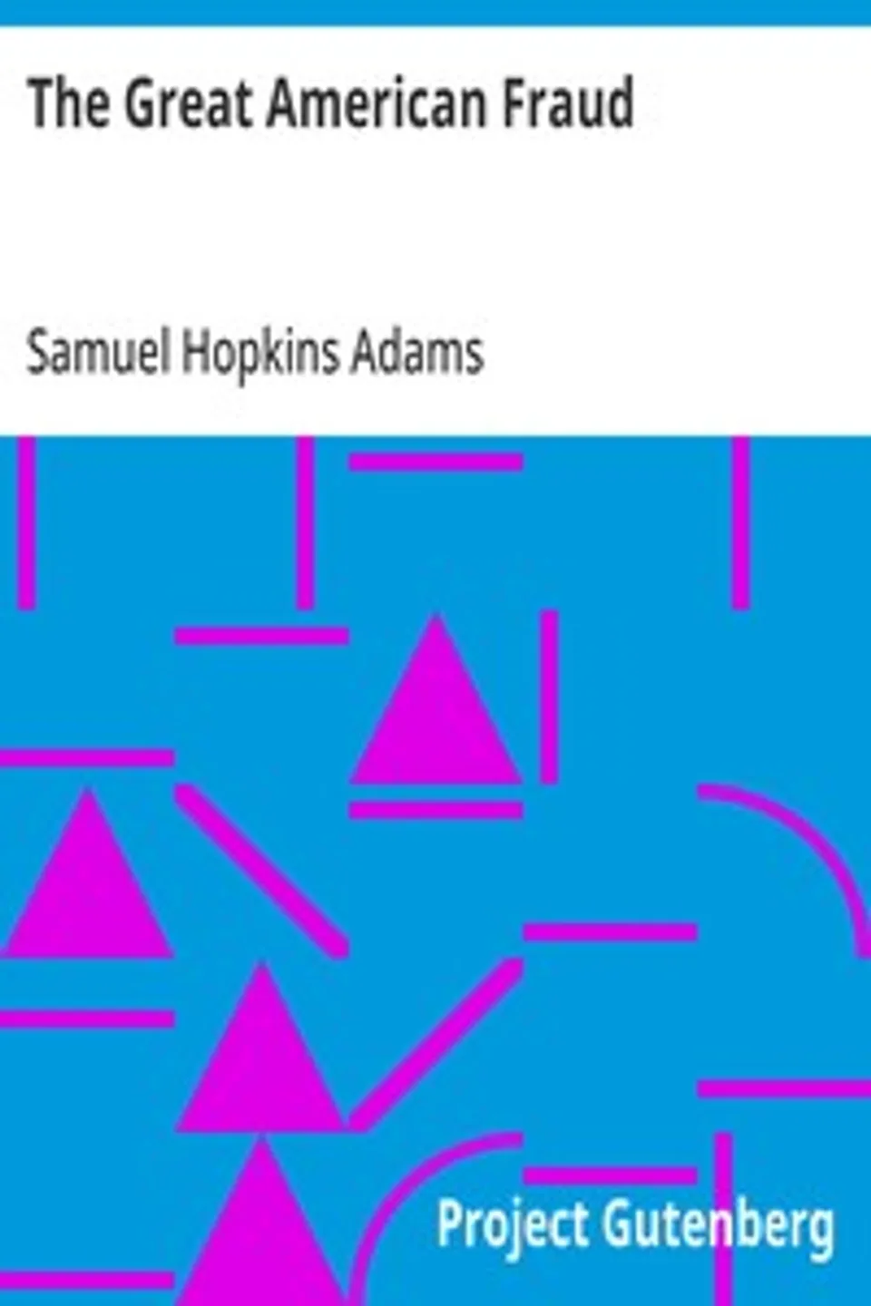 The Great American Fraud: The Patent Medicine Evil, Samuel Hopkins Adams