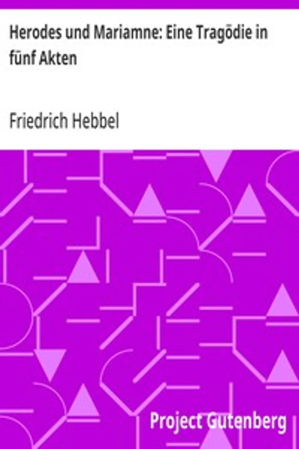 Herodes und Mariamne: Eine Tragödie in fünf Akten, Friedrich Hebbel