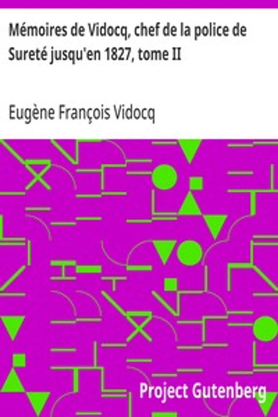 Mémoires de Vidocq, chef de la police de Sureté jusqu'en 1827, tome II, Eugène François Vidocq