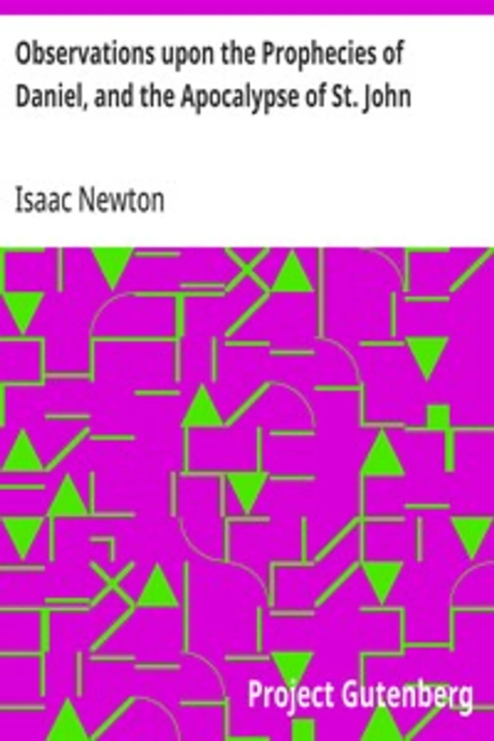 Observations upon the Prophecies of Daniel, and the Apocalypse of St. John, Isaac Newton