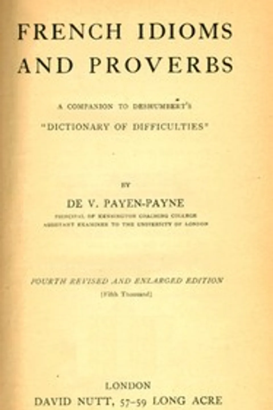 French Idioms and Proverbs: A Companion to Deshumbert's "Dictionary of Difficulties", V. Payen-Payne de (Vinchelés Payen-Payne)