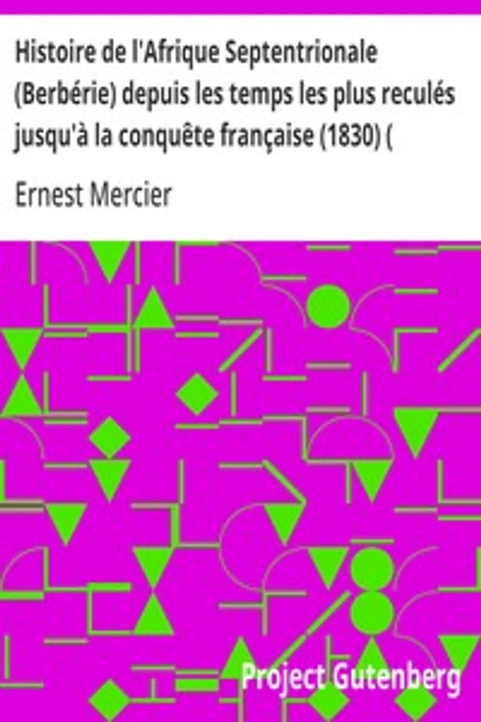 Histoire de l'Afrique Septentrionale (Berbérie) depuis les temps les plus reculés jusqu'à la conquête française (1830) ( Volume I), Ernest Mercier