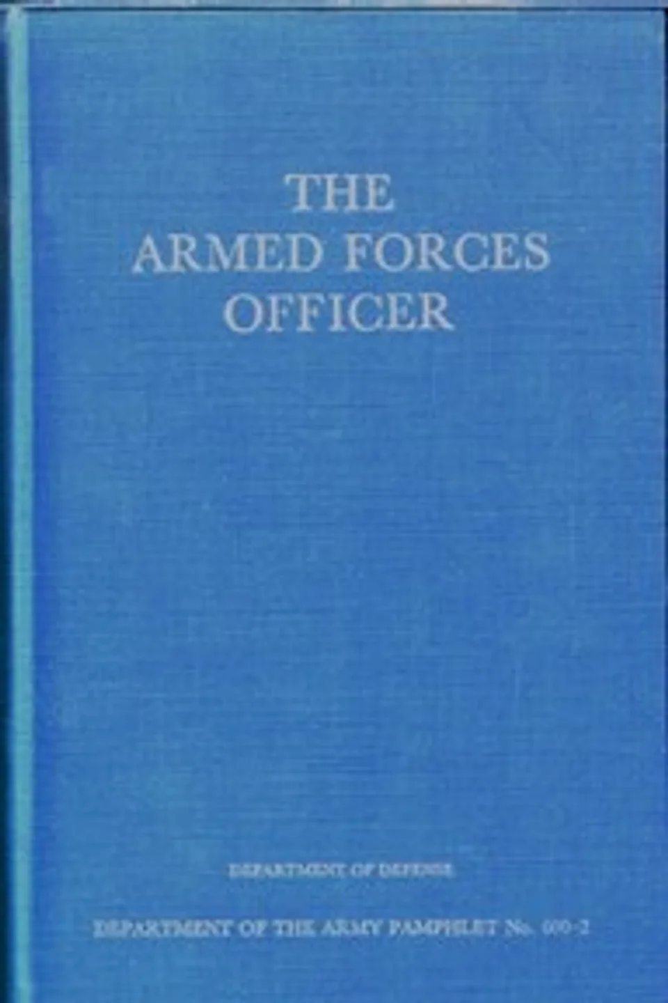 The Armed Forces Officer: Department of the Army Pamphlet 600-2, United States. Department of Defense